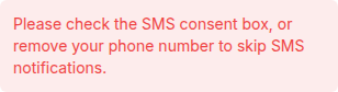 An inline error reading: Please check the SMS consent box, or remove your phone number to skip SMS notifications.